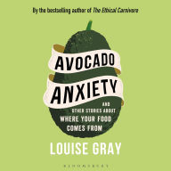 Avocado Anxiety: and Other Stories About Where Your Food Comes From