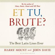 Et tu, Brute?: The Best Latin Lines Ever