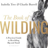 The Book of Wilding: A Practical Guide to Rewilding, Big and Small