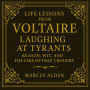 Life Lessons from Voltaire: Laughing at Tyrants: Reason, Wit, and the Fire of Free Thought