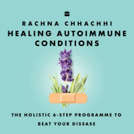 Healing Autoimmune Conditions: The Holistic 6-Step Programme to Beat Your Disease