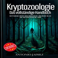 Kryptozoologie, Das vollständige Handbuch: Bestiarium unter dem Mikroskop: Ein neuer Blick auf mythologische Tiere