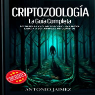 Criptozoología, La Guía Completa: Bestiario Bajo El Microscopio: Una Nueva Mirada A Los Animales Mitológicos