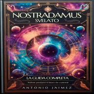 Nostradamus Svelato, La Guida Completa: Profezie, Previsioni E Il Futuro Che Ci Attende