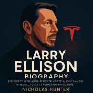 Larry Ellison Biography: The Secretive Billionaire Powering Tesla, Igniting the AI Revolution, and Reshaping the Future