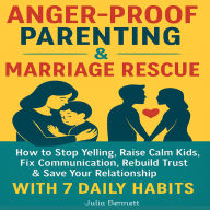 Anger-Proof Parenting & Marriage Rescue: How to Stop Yelling, Raise Calm Kids, Fix Communication, Rebuild Trust & Save Your Relationship with 7 Daily Habits