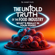 The Untold Truth of the Food Industry: What's Really in Your Food?