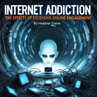 Internet Addiction: The Effects of Excessive Online Engagement