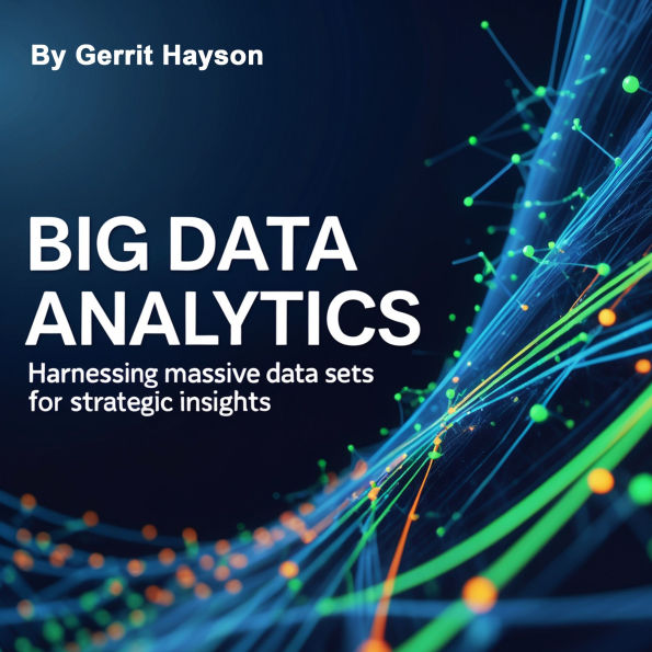 Big Data Analytics: Harnessing Massive Data Sets for Strategic Insights