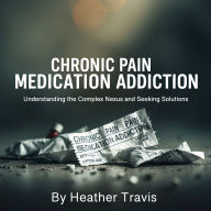 Chronic Pain Medication Addiction: Understanding the Complex Nexus and Seeking Solutions