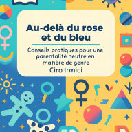 Au-delà du rose et du bleu: Conseils pratiques pour une parentalité neutre en matière de genre