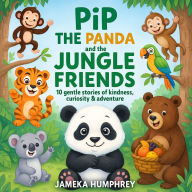 Pip The Panda and the Jungle Friends: 10 Gentle Stories of Kindness, Curiosity & Adventure