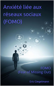 Anxiété liée aux réseaux sociaux (FOMO): FOMO (Fear of Missing Out) (Les réseaux sociaux)