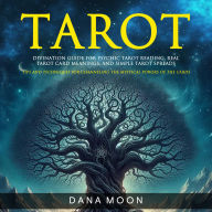 Tarot: Divination Guide For Psychic Tarot Reading, Real Tarot Card Meanings, and Simple Tarot Spreads (Tips and Techniques for Channeling the Mystical Powers of the Cards)