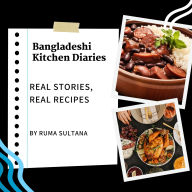 Bangladeshi Kitchen Diaries: Real Stories, Real Recipes