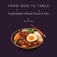 From Wok to Table: Exploring the Vibrant Tastes of Asia