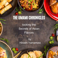The Umami Chronicles: Unlocking the Secrets of Asian Flavors