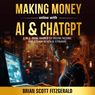 Making Money Online with AI and ChatGPT: 2 Books in 1- Dual Guides to Steady Online Revenue Streams & Increasing Productivity