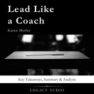 Lead Like a Coach by Karen Morley: Key Takeaways, Summary & Analysis