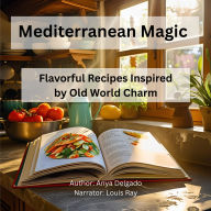 Mediterranean Magic: Flavorful Recipes Inspired by Old World Charm