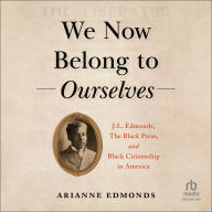 We Now Belong to Ourselves: J.L. Edmonds, The Black Press, and Black Citizenship in America