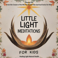 Little Light Meditations for Kids Volume 1: Healing Light Natural Health: for mindfulness, bravery, breathwork, emotional regulation, soothing and spiritual connection