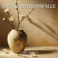 Die Perfektionsfalle: Die Schönheit der Unvollkommenheit entdecken - Sonderausgabe