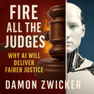 Fire All Judges, Replace with Artificial Intelligence: AI Delivers True Justice