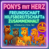 Ponys mit Herz - Freundschaft, Hilfsbereitschaft & Zusammenhalt (Hörbuch Teil 16): 6 Ponygeschichten ab 4 Jahren - Werte fürs Leben kindgerecht erzählt