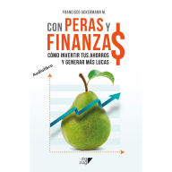 Con Peras y Finanzas - Cómo invertir tus ahorros y generar más lucas