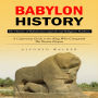 Babylon History: The History of Babylonian Legends and Religious Practices (A Captivating Guide to the King Who Conquered the Persian Empire)