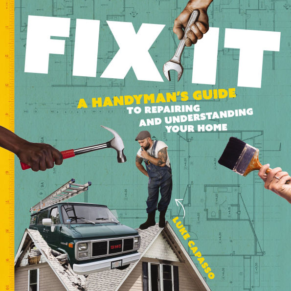 Fix It: A Handyman's Guide to Repairing and Understanding Your Home