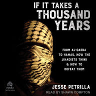 If It Takes a Thousand Years: From Al-Qaeda to Hamas, How the Jihadists Think & How to Defeat Them