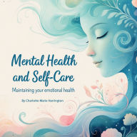 Mental Health and Self-Care: Maintaining Your Emotional Health