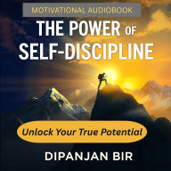 The Power of Self-Discipline: Unlock Your True Potential: The Key to Achieving Success in Every Area of Life