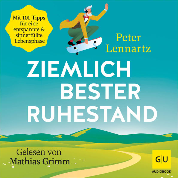 Ziemlich bester Ruhestand: 101 Tipps für eine entspannte & sinnerfüllte Lebensphase