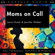 Moms on Call by Laura Hunter & Jennifer Walker: Key Takeaways, Summary & Analysis
