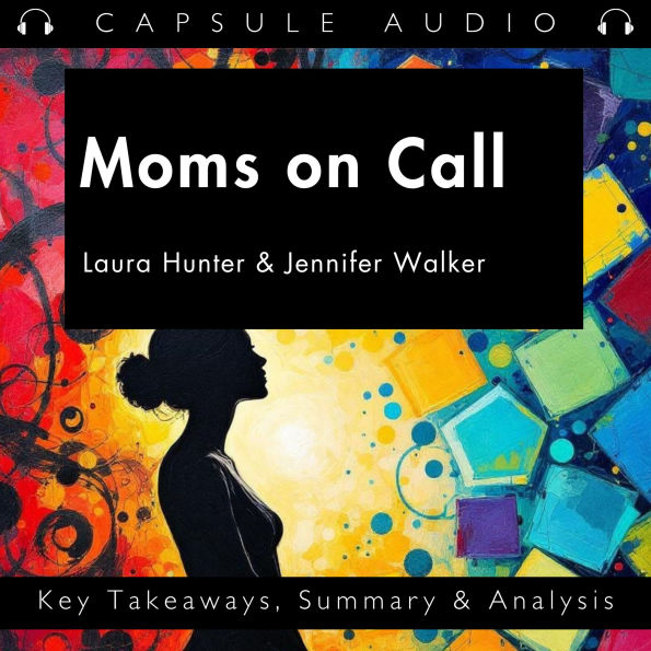 Moms on Call by Laura Hunter & Jennifer Walker: Key Takeaways, Summary & Analysis