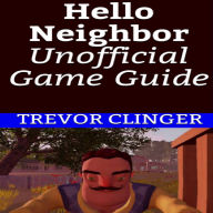 Hello Neighbor Unofficial Game Guide
