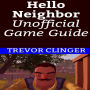 Hello Neighbor Unofficial Game Guide