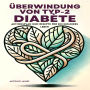 Überwindung von Typ-2-Diabetes: Aktionsplan und Rezepte für ein gesundes Leben