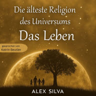 Die älteste Religion des Universums - Das Leben