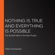 Nothing Is True and Everything Is Possible: The Surreal Heart of the New Russia