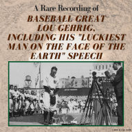A Rare Recording of Baseball Great Lou Gehrig, Including His Luckiest Man on the Face of the Earth Speech