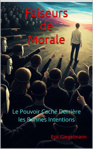Faiseurs de Morale: Le Pouvoir Caché Derrière les Bonnes Intentions