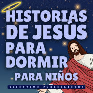 Historias de Jesús para Dormir para Niños: Relatos Bíblicos Pacíficos de Amor, Bondad y Fe para Ayudar a que los Pequeños Corazones Duerman Tranquilos