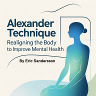Alexander Technique: Realigning the Body to Improve Mental Health