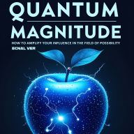 Quantum Magnitude: How to Amplify Your Influence in the Field of Possibility: Discover The Power of Your Personal Signal