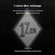 L'ultime Anthologie Biker: Une Introduction Aux Livres Sur Les Clubs De Motards Et Les Motards Hors-La-Loi