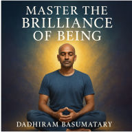 Master the Brilliance of Being: Living in the Radiance of Your Truth